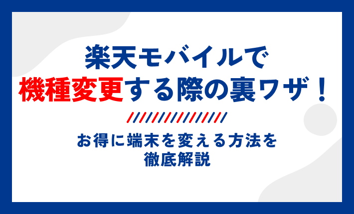 楽天モバイルで機種変更する際の裏ワザ!お得に端末を変える方法を徹底解説