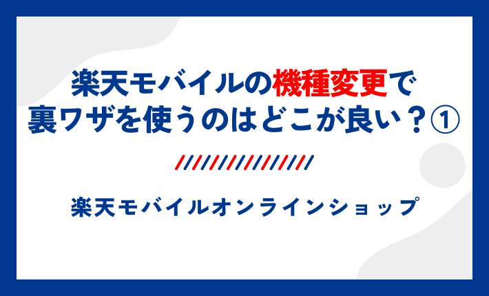 楽天モバイルの機種変更で裏ワザを使うのはどこが良い?①楽天モバイルオンラインショップ