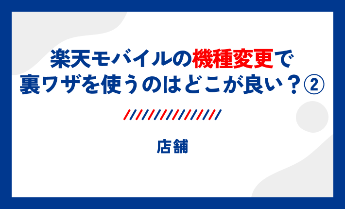 楽天モバイルの機種変更で裏ワザを使うのはどこが良い?②店舗