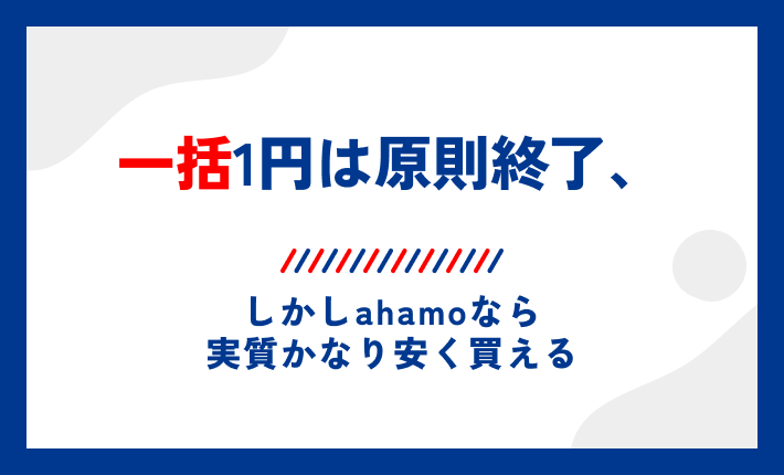 一括1円は原則終了、しかしahamoなら実質かなり安く買える