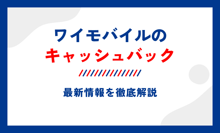 ワイモバイルのキャッシュバック最新情報を徹底解説