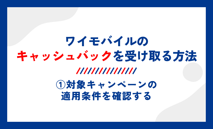 ワイモバイルのキャッシュバックを受け取る方法①対象キャンペーンの適用条件を確認する