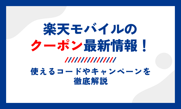 楽天モバイルのクーポン最新情報!使えるコードやキャンペーンを徹底解説