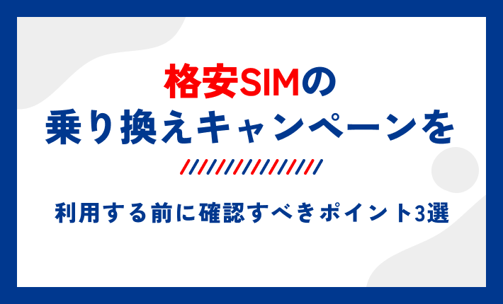 格安SIMの乗り換えキャンペーンを利用する前に確認すべきポイント3選