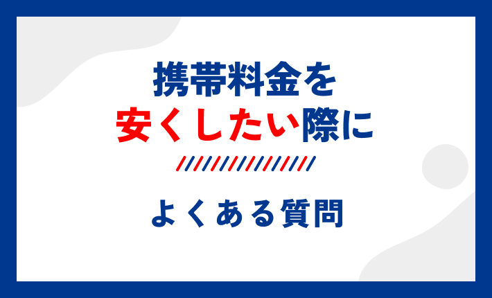 携帯料金を安くしたい際によくある質問