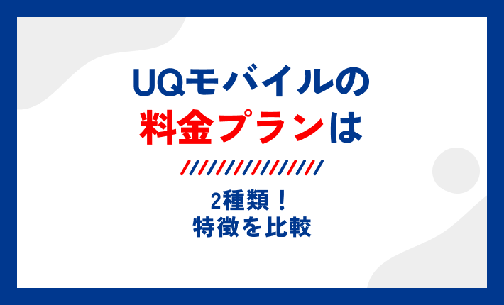 UQモバイルの料金プランは2種類!特徴を比較
