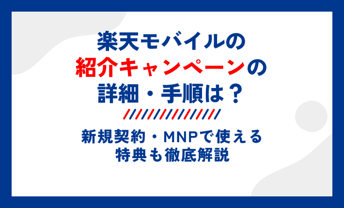 楽天モバイルの紹介キャンペーンの詳細・手順は?新規契約・MNPで使える特典も徹底解説