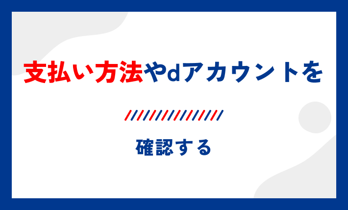 支払い方法やdアカウントを確認する