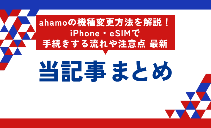 ahamoの機種変更方法を解説!iPhone・eSIMで手続きする流れや注意点【最新】 当記事まとめ