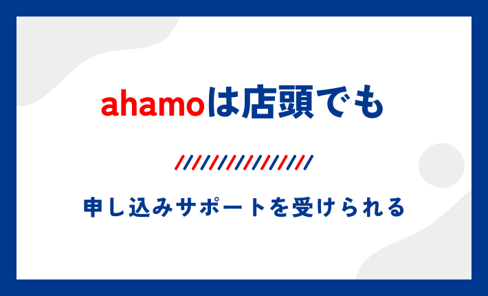 ahamoは店頭でも申し込みサポートを受けられる