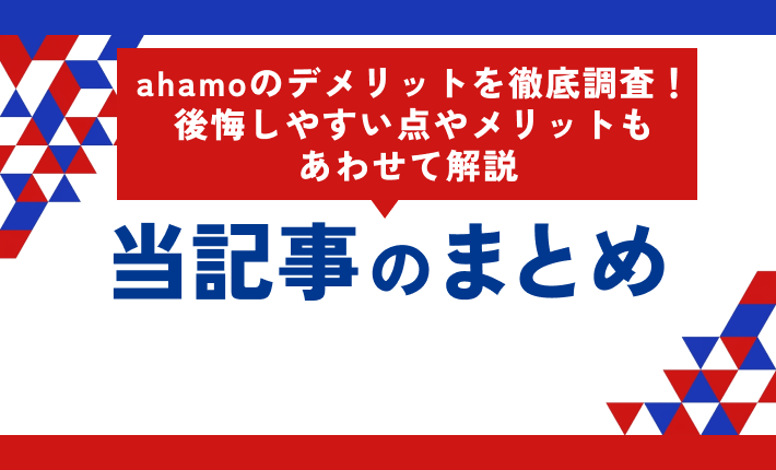 ahamoのデメリットを徹底調査!後悔しやすい点やメリットもあわせて解説 当記事のまとめ