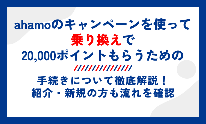 ahamoのキャンペーンを使って乗り換えで20,000ポイントもらうための手続きについて徹底解説!紹介・新規の方も流れを確認