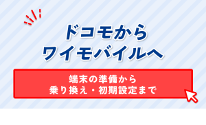 ドコモからワイモバイルへ。端末の準備から乗り換え・初期設定まで