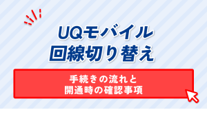 UQモバイル回線切り替え。手続きの流れと開通時の確認事項