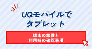 UQモバイルでタブレット。端末の準備と利用時の確認事項